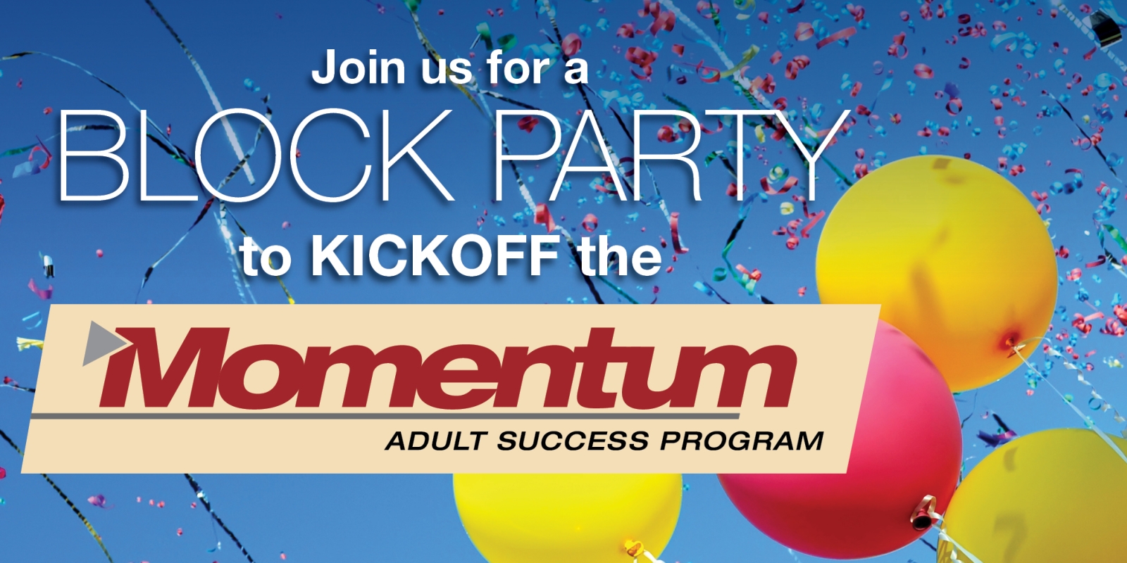 Image with balloons and confetti in the sky and text: Join us for a Block Party to Kickoff the Momentum Adult Success Program