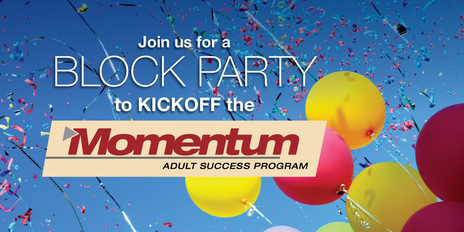 Ballooons and confettin with Momentum logo and text: Join us for a block party to celebrate the kickoff of the Momentum Adult Success Program
